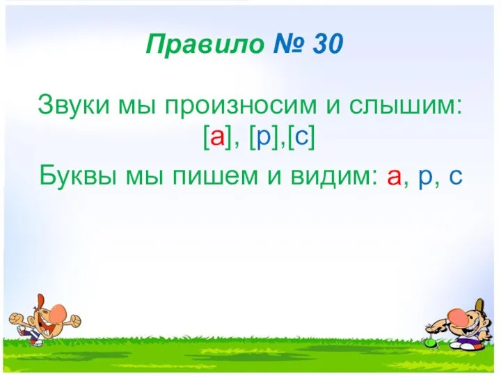 Правило № 30 Звуки мы произносим и слышим: [а], [р],[с] Буквы