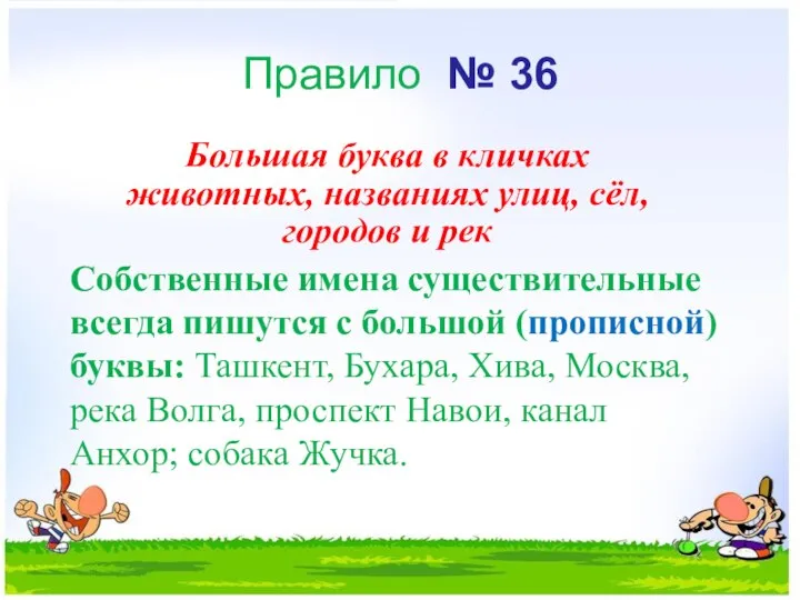 Правило № 36 Собственные имена существи­тельные всегда пишутся с боль­шой (прописной)