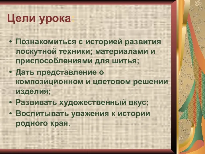 Цели урока: Познакомиться с историей развития лоскутной техники; материалами и приспособлениями