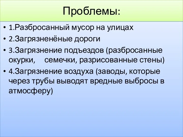 Проблемы: 1.Разбросанный мусор на улицах 2.Загрязненёные дороги 3.Загрязнение подъездов (разбросанные окурки,