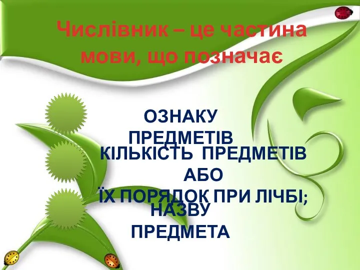 Числівник – це частина мови, що позначає ОЗНАКУ ПРЕДМЕТІВ КІЛЬКІСТЬ ПРЕДМЕТІВ