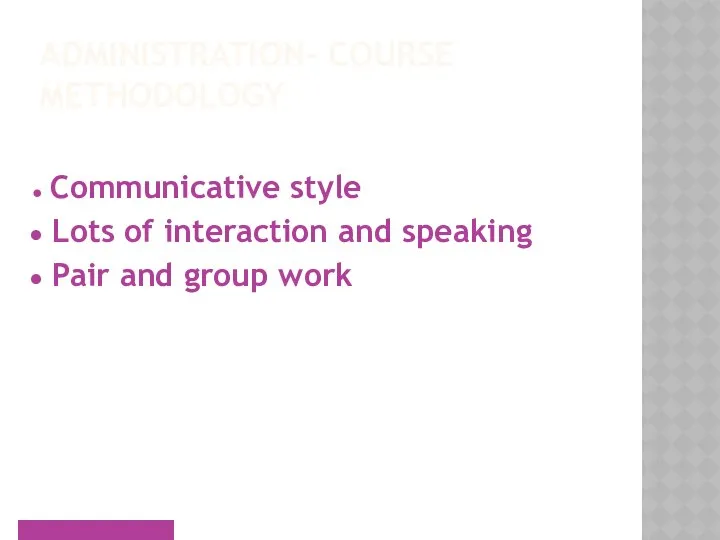 ADMINISTRATION- COURSE METHODOLOGY Communicative style Lots of interaction and speaking Pair and group work www.britishcouncil.org