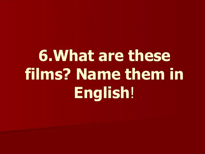 6.What are these films? Name them in English!