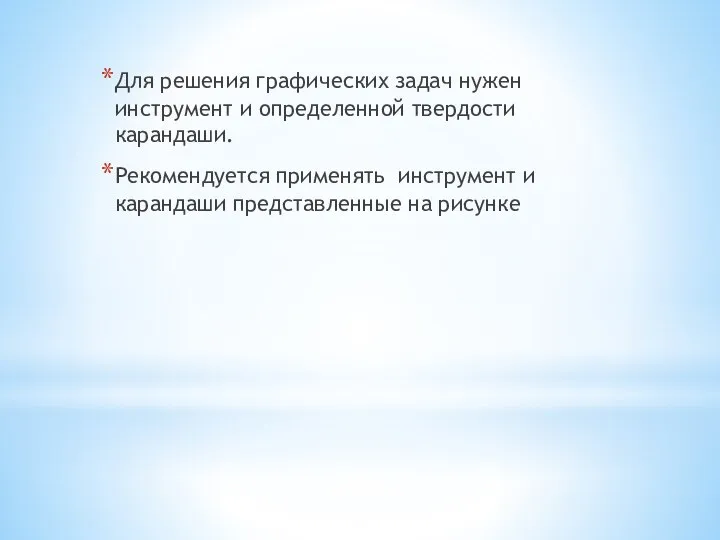 Для решения графических задач нужен инструмент и определенной твердости карандаши. Рекомендуется