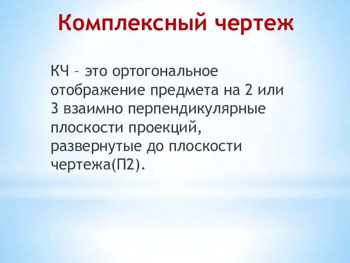 Комплексный чертеж КЧ – это ортогональное отображение предмета на 2 или