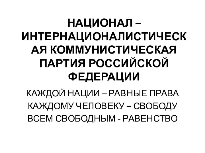 НАЦИОНАЛ – ИНТЕРНАЦИОНАЛИСТИЧЕСКАЯ КОММУНИСТИЧЕСКАЯ ПАРТИЯ РОССИЙСКОЙ ФЕДЕРАЦИИ КАЖДОЙ НАЦИИ – РАВНЫЕ