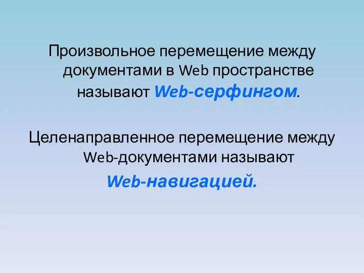 Произвольное перемещение между документами в Web пространстве называют Web-серфингом. Целенаправленное перемещение между Web-документами называют Web-навигацией.