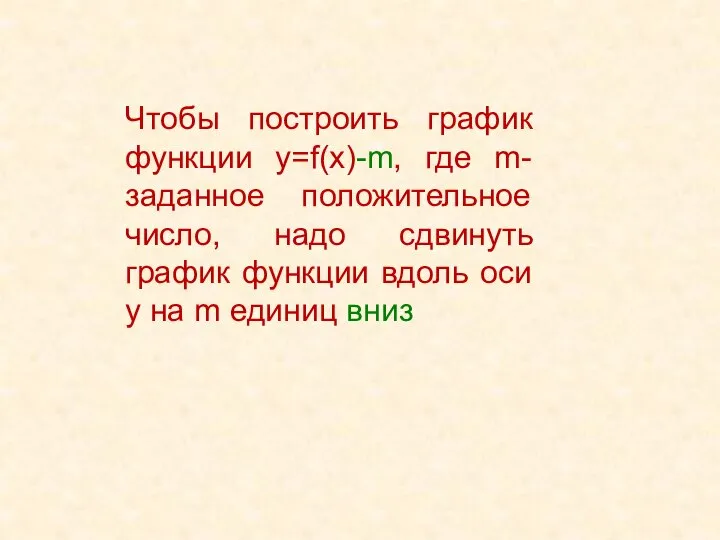 Чтобы построить график функции у=f(x)-m, где m-заданное положительное число, надо сдвинуть