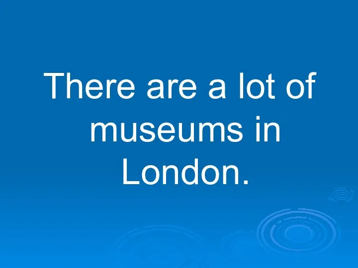 There are a lot of museums in London.