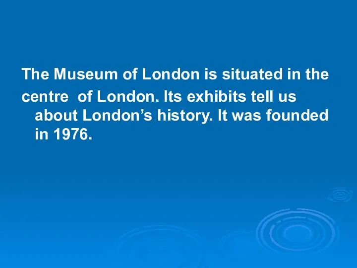 The Museum of London is situated in the centre of London.