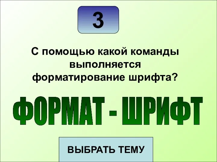 3 ВЫБРАТЬ ТЕМУ С помощью какой команды выполняется форматирование шрифта? ФОРМАТ - ШРИФТ