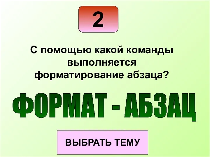 2 ВЫБРАТЬ ТЕМУ С помощью какой команды выполняется форматирование абзаца? ФОРМАТ - АБЗАЦ