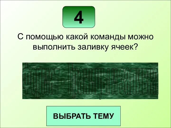 4 ВЫБРАТЬ ТЕМУ С помощью какой команды можно выполнить заливку ячеек? Формат - Границы и заливка