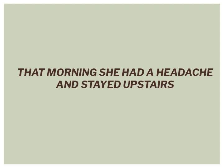 THAT MORNING SHE HAD A HEADACHE AND STAYED UPSTAIRS