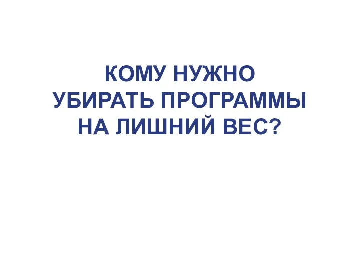 КОМУ НУЖНО УБИРАТЬ ПРОГРАММЫ НА ЛИШНИЙ ВЕС?