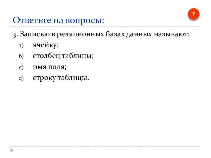 Ответьте на вопросы: 3. Записью в реляционных базах данных называют: ячейку;