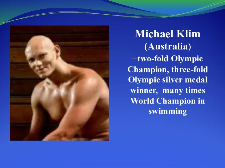 Michael Klim (Australia) –two-fold Olympic Champion, three-fold Olympic silver medal winner,