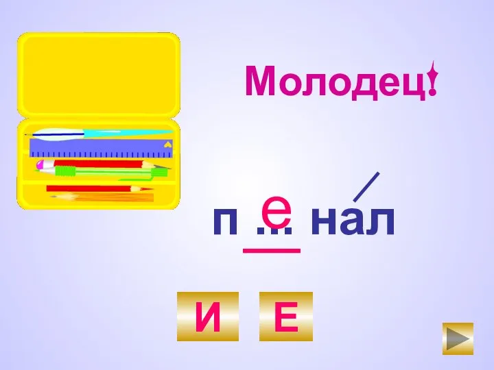 п ... нал И Е е Молодец!