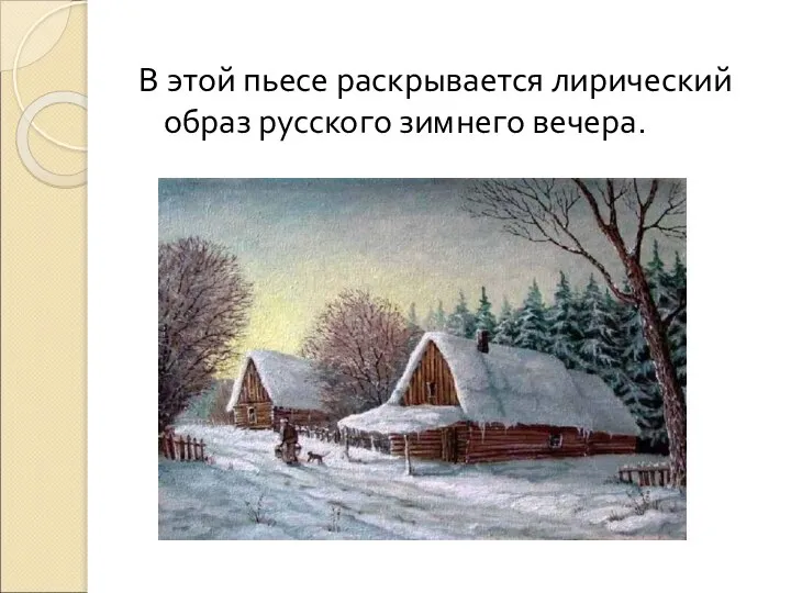 В этой пьесе раскрывается лирический образ русского зимнего вечера.