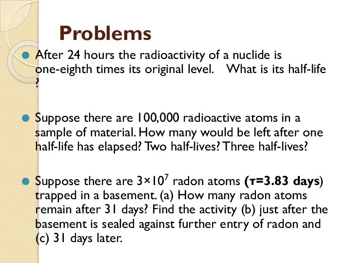 Problems After 24 hours the radioactivity of a nuclide is one-eighth