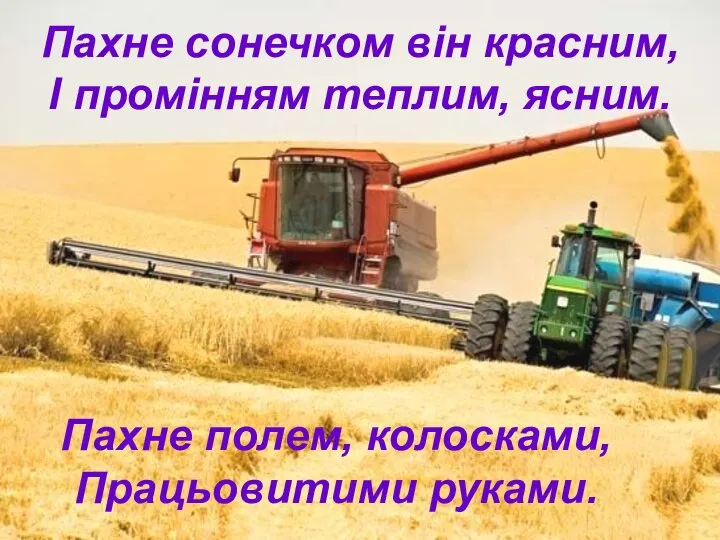 Пахне сонечком він красним, І промінням теплим, ясним. Пахне полем, колосками, Працьовитими руками.