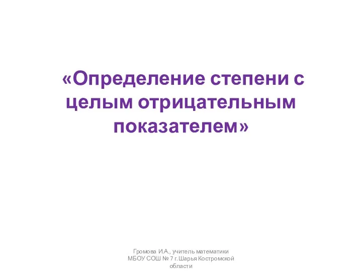 «Определение степени с целым отрицательным показателем» Громова И.А., учитель математики МБОУ