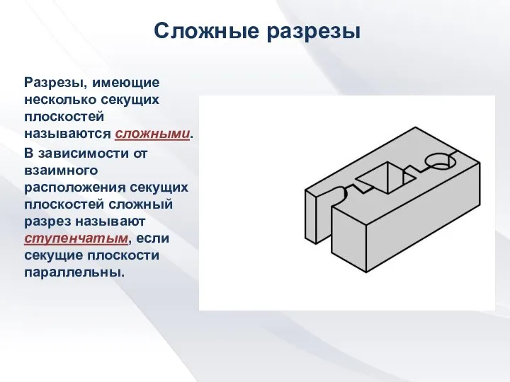 Сложные разрезы Разрезы, имеющие несколько секущих плоскостей называются сложными. В зависимости