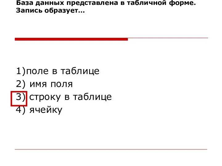 База данных представлена в табличной форме. Запись образует… 1)поле в таблице