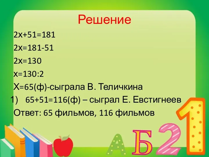 Решение 2х+51=181 2х=181-51 2х=130 х=130:2 Х=65(ф)-сыграла В. Теличкина 65+51=116(ф) – сыграл