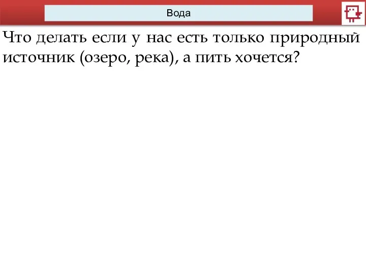 Вода Что делать если у нас есть только природный источник (озеро, река), а пить хочется?