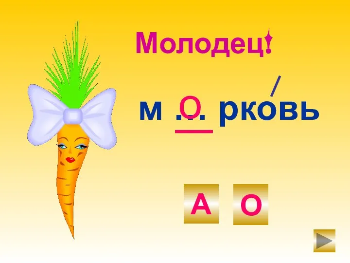 м … рковь о Молодец! О А