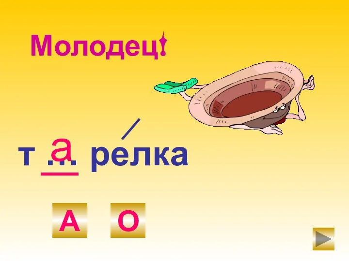 т … релка А О а Молодец!