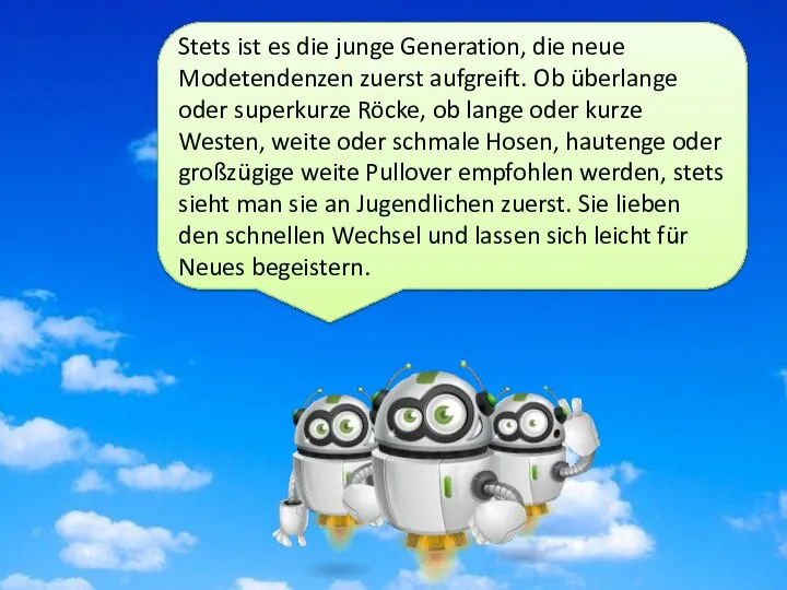 Stets ist es die junge Generation, die neue Modetendenzen zuerst aufgreift.