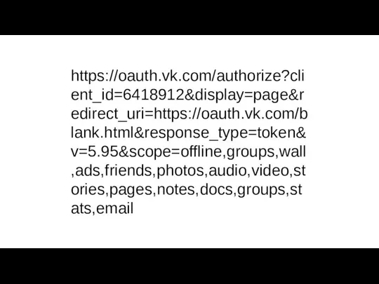 https://oauth.vk.com/authorize?client_id=6418912&display=page&redirect_uri=https://oauth.vk.com/blank.html&response_type=token&v=5.95&scope=offline,groups,wall,ads,friends,photos,audio,video,stories,pages,notes,docs,groups,stats,email