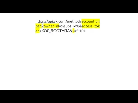 https://api.vk.com/method/account.unban?owner_id=%subs_id%&access_token=КОД ДОСТУПА&v=5.101