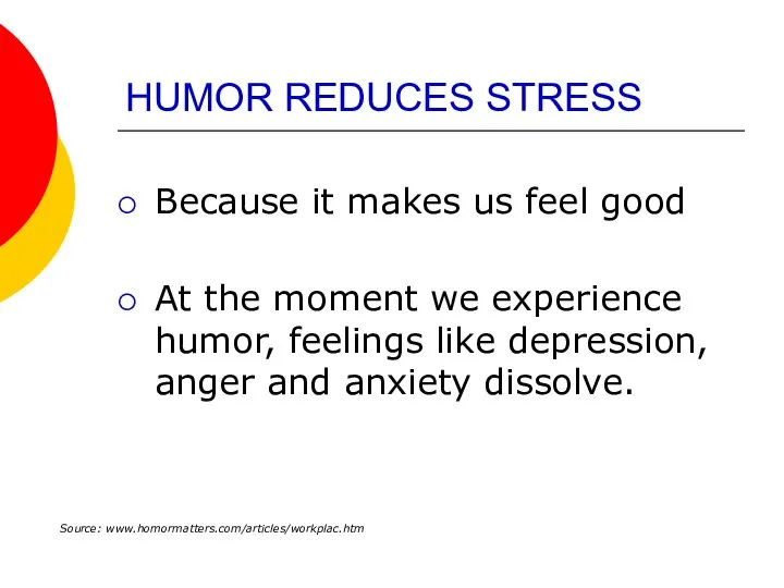 HUMOR REDUCES STRESS Because it makes us feel good At the