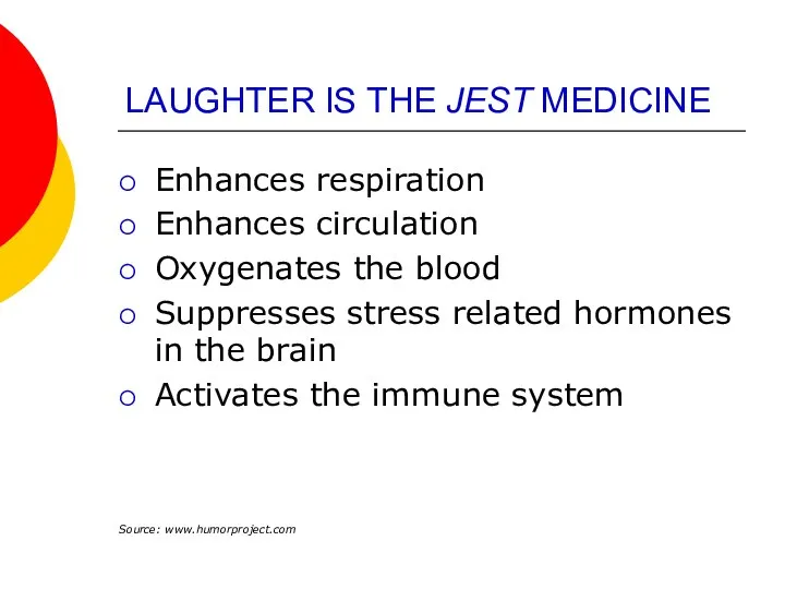 LAUGHTER IS THE JEST MEDICINE Enhances respiration Enhances circulation Oxygenates the