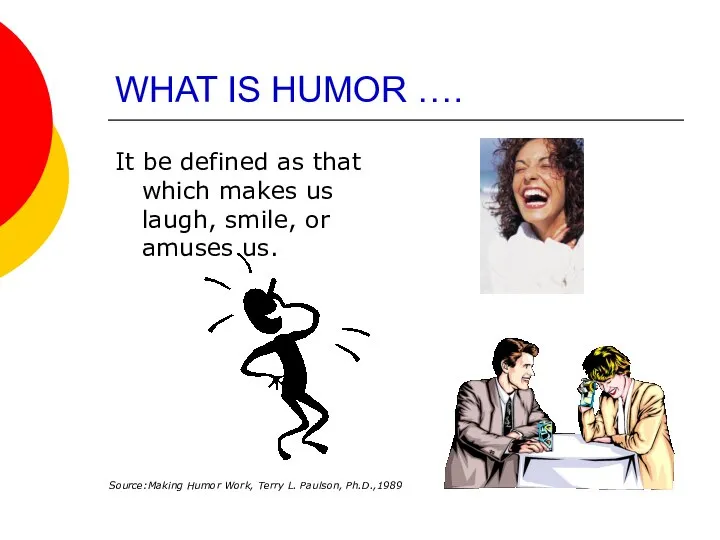 WHAT IS HUMOR …. It be defined as that which makes