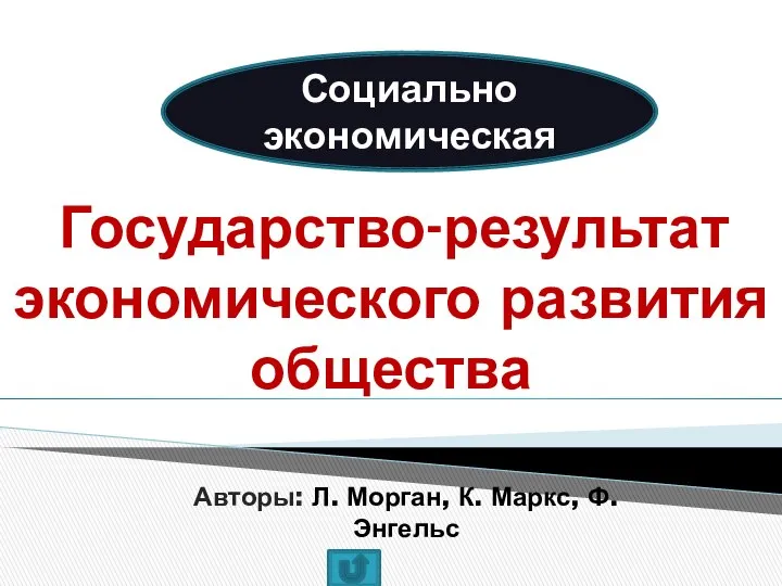 Социально экономическая Государство-результат экономического развития общества Авторы: Л. Морган, К. Маркс, Ф. Энгельс