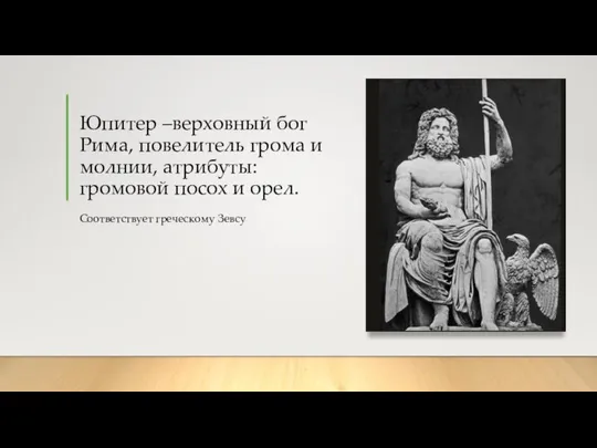 Юпитер –верховный бог Рима, повелитель грома и молнии, атрибуты: громовой посох и орел. Соответствует греческому Зевсу