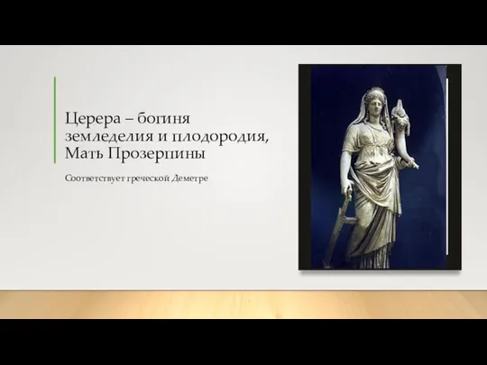 Церера – богиня земледелия и плодородия, Мать Прозерпины Соответствует греческой Деметре