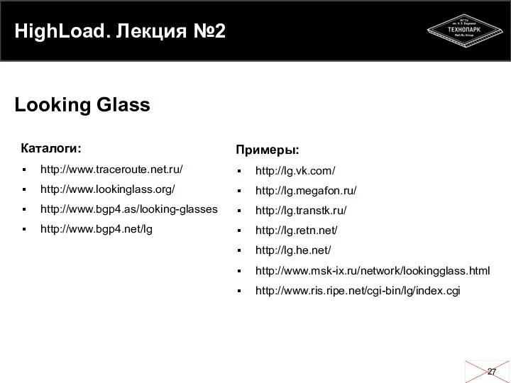 HighLoad. Лекция №2 Looking Glass Каталоги: http://www.traceroute.net.ru/ http://www.lookinglass.org/ http://www.bgp4.as/looking-glasses http://www.bgp4.net/lg Примеры: