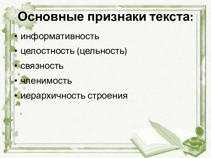 Основные признаки текста: информативность целостность (цельность) связность членимость иерархичность строения