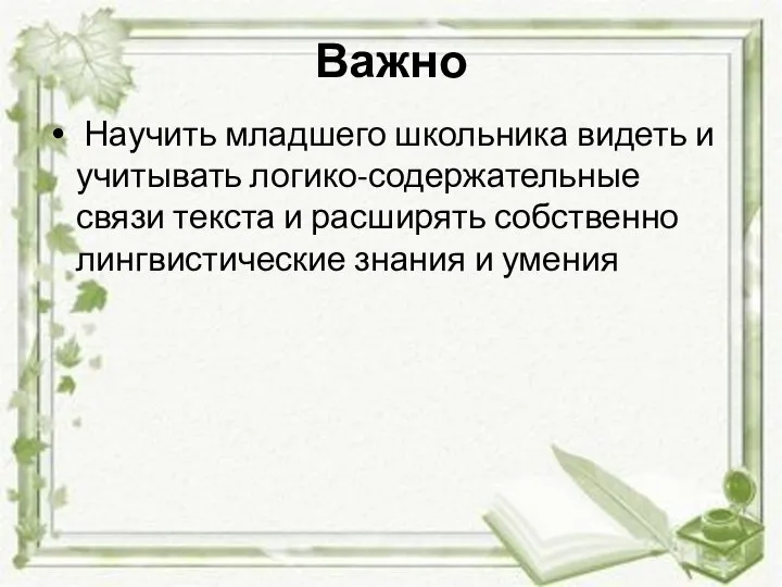 Важно Научить младшего школьника видеть и учитывать логико-содержательные связи текста и