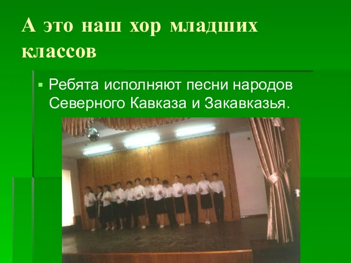 А это наш хор младших классов Ребята исполняют песни народов Северного Кавказа и Закавказья.