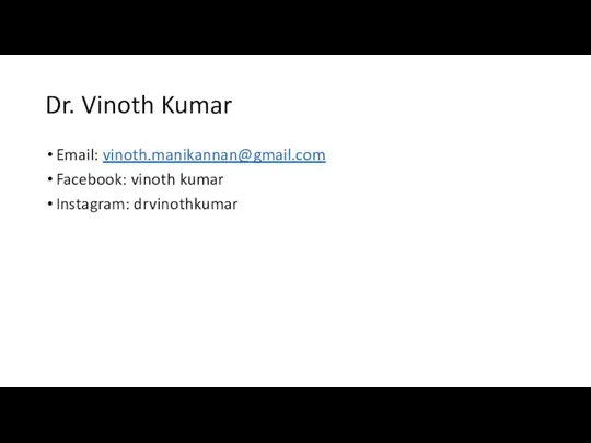 Dr. Vinoth Kumar Email: vinoth.manikannan@gmail.com Facebook: vinoth kumar Instagram: drvinothkumar