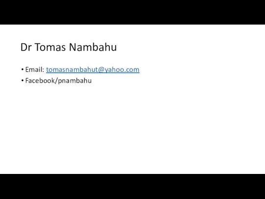 Dr Tomas Nambahu Email: tomasnambahut@yahoo.com Facebook/pnambahu