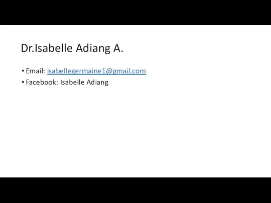 Dr.Isabelle Adiang A. Email: isabellegermaine1@gmail.com Facebook: Isabelle Adiang