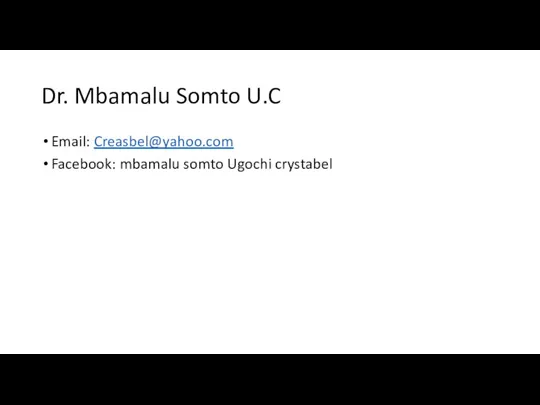 Dr. Mbamalu Somto U.C Email: Creasbel@yahoo.com Facebook: mbamalu somto Ugochi crystabel