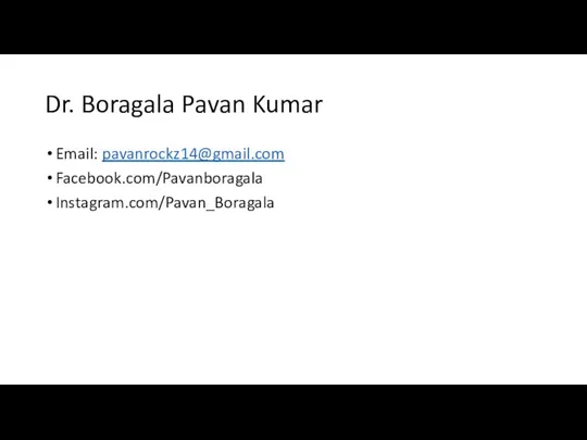 Dr. Boragala Pavan Kumar Email: pavanrockz14@gmail.com Facebook.com/Pavanboragala Instagram.com/Pavan_Boragala